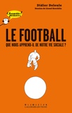 Didier Deleule - Le football - Que nous apprend-il de notre vie sociale ?.