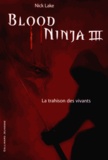 Nick Lake - Blood Ninja Tome 3 : La trahison des vivants.