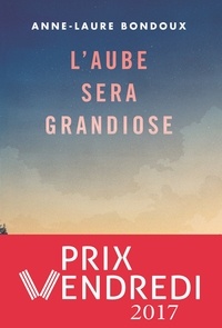 Anne-Laure Bondoux - L'aube sera grandiose.