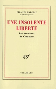 Félicien Marceau - Une insolente liberté(les aventures de Casanova).