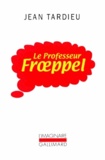 Jean Tardieu - Le Professeur Froeppel.