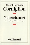 Michel-Raymond Corniglion - Vaincre la mort - Un chirurgien, greffé du coeur, témoigne....