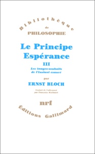 Ernst Bloch - Le Principe Espérance - Tome 3 : Les images-souhaits de l'Instant exaucé.
