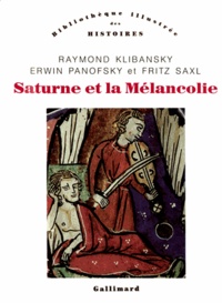 Raymond Klibansky et Erwin Panofsky - Saturne et la Mélancolie - Etudes historiques et philosophiques : nature, religion, médecine et art.