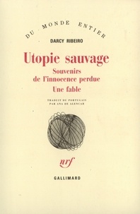 Darcy Ribeiro - Utopie sauvage (Souvenirs de l'innocence perdue, une fable).