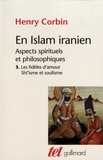 Henry Corbin - En Islam iranien - Aspects spirituels et philosophiques Tome 3, Les fidèles d'amour ; Shî'isme et soufisme.