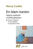 Henry Corbin - En Islam iranien - Aspects spirituels et philosophiques Tome 4, L'Ecole d'Ispahan, L'Ecole shaykhie, Le Douzième Imâm.