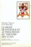 Kien-Fou Ts'in et T'ing-Yu Tcheng - Les signe de patience et autres pièces du théâtre des Yuan.