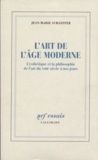 Jean-Marie Schaeffer - L'art de l'âge moderne - L'esthétique et la philosophie de l'art du XVIIIE siècle à nos jours.