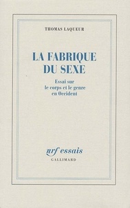 Thomas Laqueur - La Fabrique Du Sexe. Essai Sur Le Corps Et Le Genre En Occident.