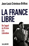 Jean-Louis Crémieux-Brilhac - La France Libre. De L'Appel Du 18 Juin A La Liberation.