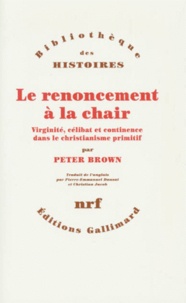 Peter Brown - Le Renoncement A La Chair. Virginite, Celibat Et Continence Dans Le Christianisme Primitif.