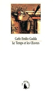 Carlo-Emilio Gadda - Le temps et les oeuvres - Essais, notes et digressions.