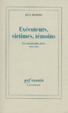 Raul Hilberg - Executeurs, Victimes, Temoins. La Catastrophe Juive 1933-1945.