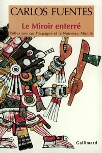 Carlos Fuentes - Le miroir enterré - Réflexions sur l'Espagne et le Nouveau monde.