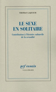 Thomas Laqueur - Le sexe en solitaire - Contribution à l'Histoire culturelle de la sexualité.