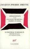 Jacques-Pierre Amette - Appassionata. suivi de Passions secrètes, crimes d'avril.