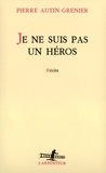 Pierre Autin-Grenier - Je ne suis pas un héros - Récits.