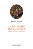 Philippe Raynaud - La politesse des Lumières - Les lois, les moeurs, les manières.