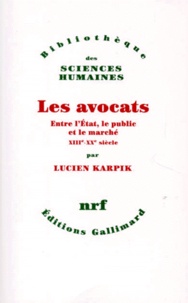 Lucien Karpik - Les Avocats. Entre L'Etat, Le Public Et Le Marche, Xiiieme-Xxeme Siecles.