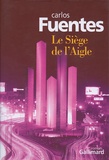 Carlos Fuentes - Le Siège de l'Aigle.