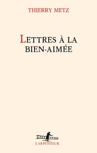 Thierry Metz - Lettres à la bien-aimée.