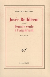 Catherine Lépront - Josée Bethléem. suivi de Femme seule à l'aquarium - Deux récits.