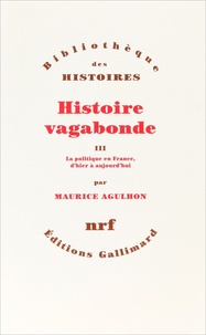 Maurice Agulhon - Histoire vagabonde - Tome 3, La politique en France, d'hier à aujourd'hui.