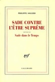 Philippe Sollers - Sade contre l'être suprême - Précédé de Sade dans le temps.