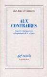 Jean-Marc Lévy-Leblond - Aux Contraires. L'Exercice De La Pensee Et La Pratique De La Science.
