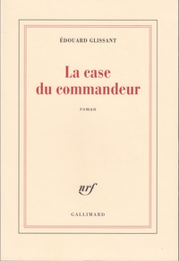 Edouard Glissant - La case du commandeur.