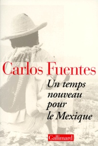 Carlos Fuentes - Un temps nouveau pour le Mexique.