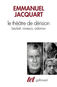 Emmanuel C. Jacquart - Le théâtre de dérision - Beckett, Ionesco, Adamov.