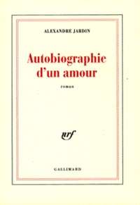 Alexandre Jardin - Autobiographie d'un amour.