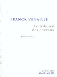 Franck Venaille - Le Tribunal Des Chevaux. Romanesques.