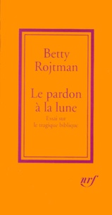 Betty Rojtman - Le Pardon A La Lune. Essai Sur Le Tragique Biblique.