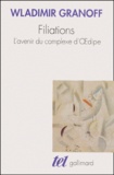 Wladimir Granoff - Filiations. L'Avenir Du Complexe D'Oedipe.