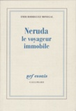 Emir Rodriguez Monegal - Neruda Le Voyageur Immobile.