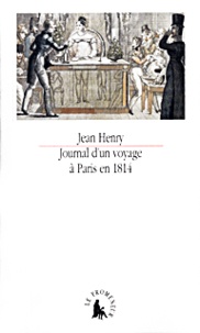 Jean Henry - Journal D'Un Voyage A Paris En 1814.