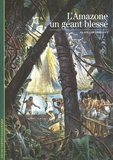 Alain Gheerbrant - L'Amazone, un géant blessé.