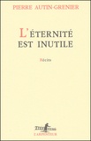 Pierre Autin-Grenier - L'Eternite Est Inutile.