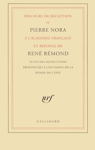 Pierre Nora et René Rémond - Discours de réception de Pierre Nora à l'Académie française et réponse de René Rémond suivis des allocutions prononcées à l'occasion de la remise de l'épée.
