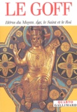 Jacques Le Goff - Héros du Moyen Age, le Saint et le Roi.