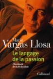 Mario Vargas Llosa - Le langage de la passion - Chroniques de la fin du siècle.