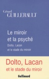 Gérard Guillerault - Le Miroir Et La Psyche. Dolto, Lacan Et Le Stade Du Miroir.