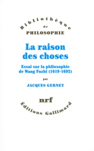 Jacques Gernet - La raison des choses - Essai sur la philosophie de Wang Fuzhi (1619-1692).