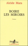 Alcide Mara - Boire les miroirs.
