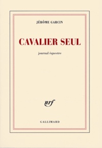 Jérôme Garcin - Cavalier seul - Journal équestre.