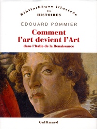 Edouard Pommier - Comment l'art devient l'Art - Dans l'Italie de la Renaissance.