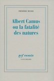 Frédéric Musso - Albert Camus ou la fatalité des natures.